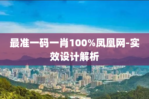 最準一碼一肖100%鳳凰網(wǎng)-實效設計解析