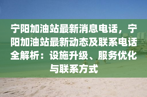 寧陽加油站最新消息電話，寧陽加油站最新動態(tài)及聯(lián)系電話全解析：設(shè)施升級、服務(wù)優(yōu)化與聯(lián)系方式