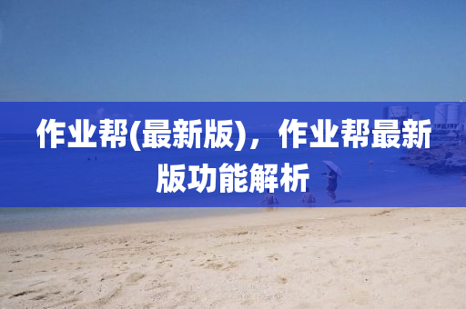 作業(yè)幫(最新版)，作業(yè)幫最新版功能解析