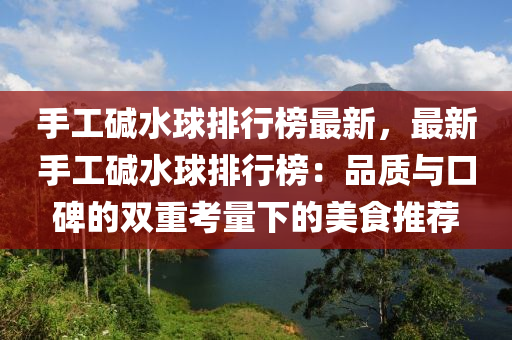 手工堿水球排行榜最新，最新手工堿水球排行榜：品質(zhì)與口碑的雙重考量下的美食推薦