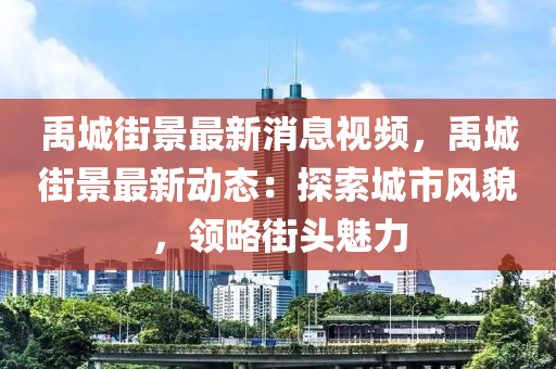 禹城街景最新消息視頻，禹城街景最新動(dòng)態(tài)：探索城市風(fēng)貌，領(lǐng)略街頭魅力