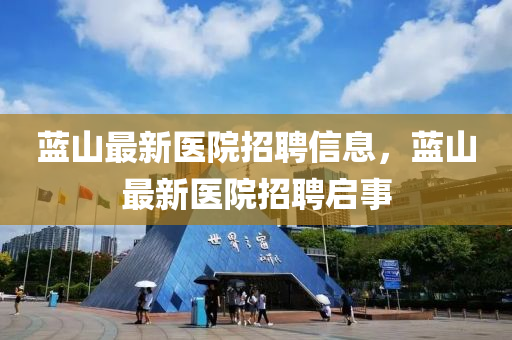 藍山最新醫(yī)院招聘信息，藍山最新醫(yī)院招聘啟事