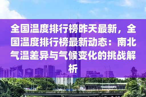 全國溫度排行榜昨天最新，全國溫度排行榜最新動態(tài)：南北氣溫差異與氣候變化的挑戰(zhàn)解析