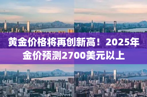 黃金價格將再創(chuàng)新高！2025年金價預測2700美元以上