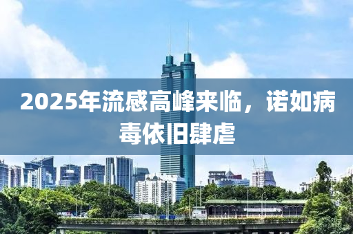 2025年流感高峰來臨，諾如病毒依舊肆虐