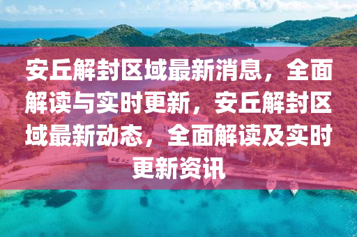 安丘解封區(qū)域最新消息，全面解讀與實(shí)時(shí)更新，安丘解封區(qū)域最新動(dòng)態(tài)，全面解讀及實(shí)時(shí)更新資訊