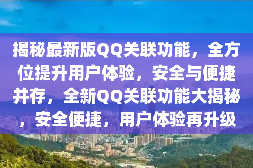 揭秘最新版QQ關(guān)聯(lián)功能，全方位提升用戶(hù)體驗(yàn)，安全與便捷并存，全新QQ關(guān)聯(lián)功能大揭秘，安全便捷，用戶(hù)體驗(yàn)再升級(jí)