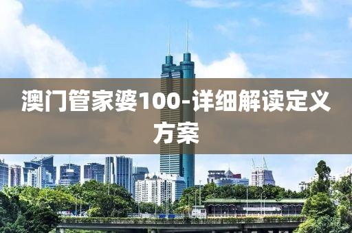 澳門管家婆100-詳細(xì)解讀定義方案