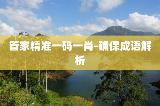 管家精準(zhǔn)一碼一肖-確保成語(yǔ)解析