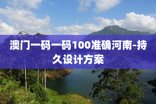 澳門一碼一碼100準(zhǔn)確河南-持久設(shè)計方案
