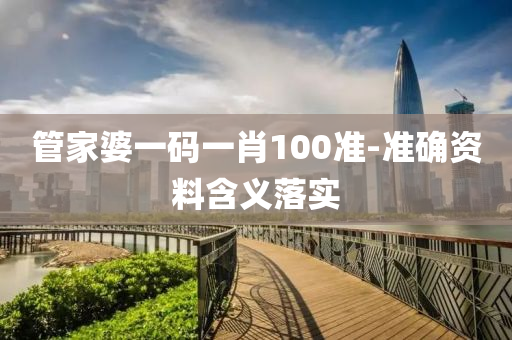 管家婆一碼一肖100準-準確資料含義落實