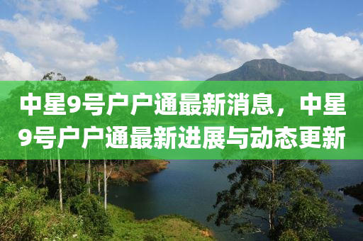 中星9號戶戶通最新消息，中星9號戶戶通最新進(jìn)展與動(dòng)態(tài)更新