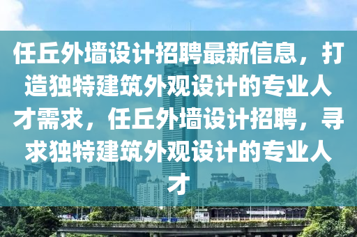 任丘外墻設(shè)計(jì)招聘最新信息，打造獨(dú)特建筑外觀設(shè)計(jì)的專業(yè)人才需求，任丘外墻設(shè)計(jì)招聘，尋求獨(dú)特建筑外觀設(shè)計(jì)的專業(yè)人才