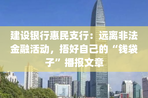 建設(shè)銀行惠民支行：遠(yuǎn)離非法金融活動(dòng)，捂好自己的“錢袋子”播報(bào)文章