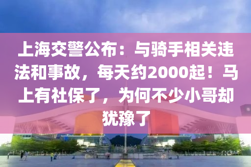 上海交警公布：與騎手相關(guān)違法和事故，每天約2000起！馬上有社保了，為何不少小哥卻猶豫了