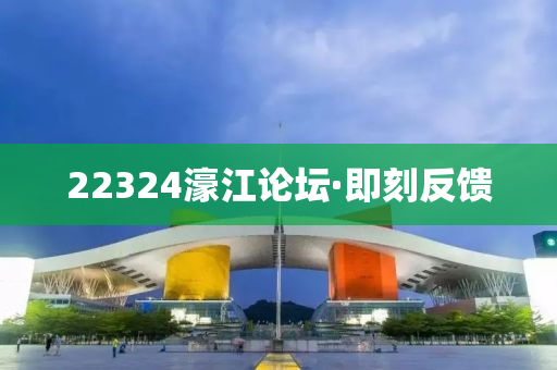 22324濠江論壇·即刻反饋