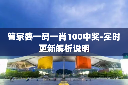 管家婆一碼一肖100中獎(jiǎng)-實(shí)時(shí)更新解析說明