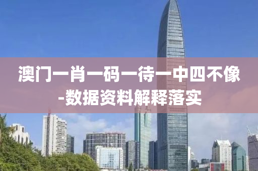 澳門(mén)一肖一碼一待一中四不像-數(shù)據(jù)資料解釋落實(shí)