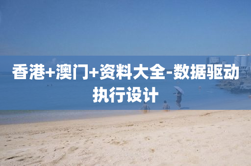 香港+澳門+資料大全-數(shù)據(jù)驅(qū)動(dòng)執(zhí)行設(shè)計(jì)