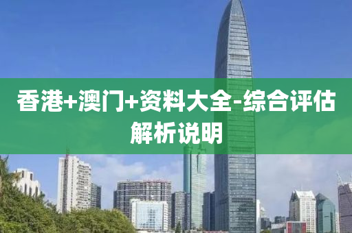 香港+澳門(mén)+資料大全-綜合評(píng)估解析說(shuō)明