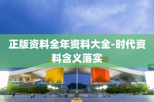 正版資料全年資料大全-時代資料含義落實
