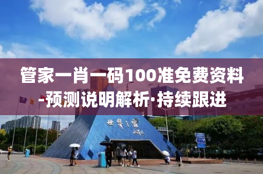 管家一肖一碼100準(zhǔn)免費資料-預(yù)測說明解析·持續(xù)跟進