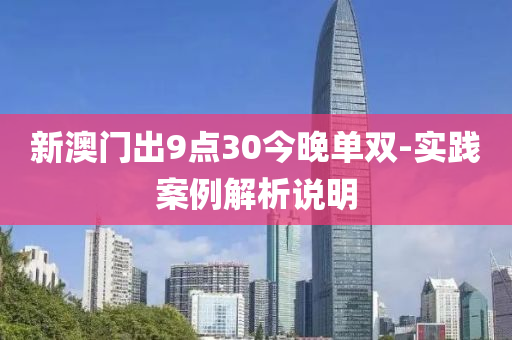 新澳門出9點(diǎn)30今晚單雙-實(shí)踐案例解析說明