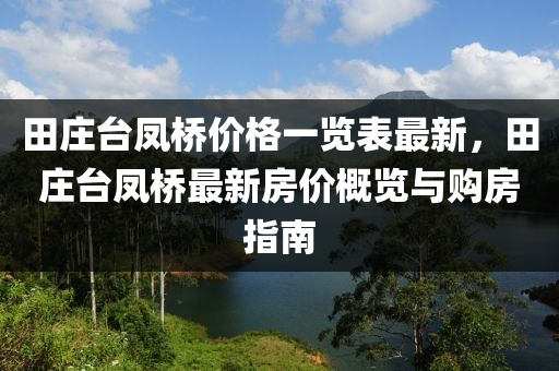 田莊臺鳳橋價格一覽表最新，田莊臺鳳橋最新房價概覽與購房指南