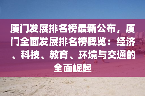 廈門發(fā)展排名榜最新公布，廈門全面發(fā)展排名榜概覽：經(jīng)濟、科技、教育、環(huán)境與交通的全面崛起