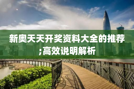 新奧天天開(kāi)獎(jiǎng)資料大全的推薦;高效說(shuō)明解析