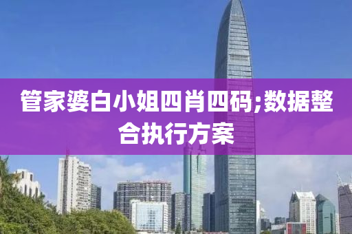 管家婆白小姐四肖四碼;數(shù)據(jù)整合執(zhí)行方案