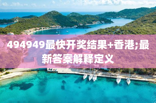 494949最快開獎結果+香港;最新答案解釋定義