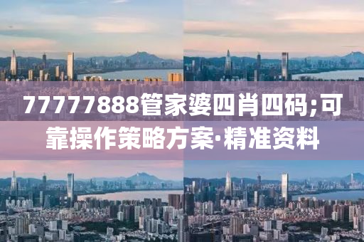 77777888管家婆四肖四碼;可靠操作策略方案·精準(zhǔn)資料
