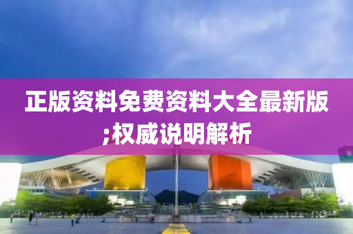 正版資料免費(fèi)資料大全最新版;權(quán)威說明解析
