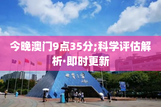 今晚澳門9點35分;科學評估解析·即時更新