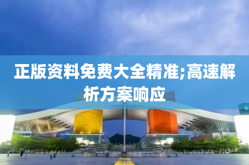 正版資料免費大全精準(zhǔn);高速解析方案響應(yīng)
