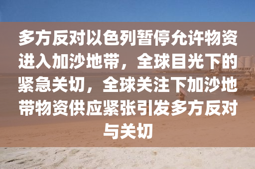 多方反對以色列暫停允許物資進(jìn)入加沙地帶，全球目光下的緊急關(guān)切，全球關(guān)注下加沙地帶物資供應(yīng)緊張引發(fā)多方反對與關(guān)切