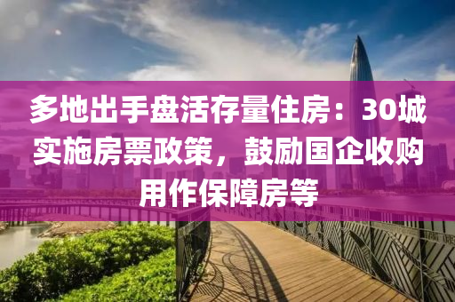 多地出手盤活存量住房：30城實(shí)施房票政策，鼓勵(lì)國(guó)企收購(gòu)用作保障房等