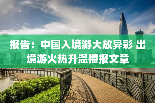 報(bào)告：中國入境游大放異彩 出境游火熱升溫播報(bào)文章