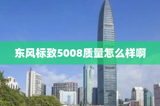 東風標致5008質(zhì)量怎么樣啊