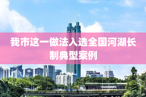 我市這一做法入選全國河湖長制典型案例
