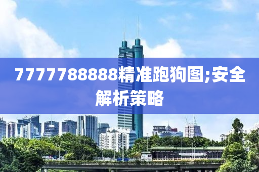 7777788888精準(zhǔn)跑狗圖;安全解析策略
