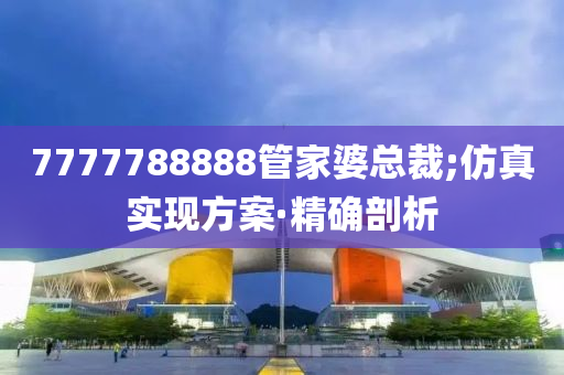 7777788888管家婆總裁;仿真實現(xiàn)方案·精確剖析