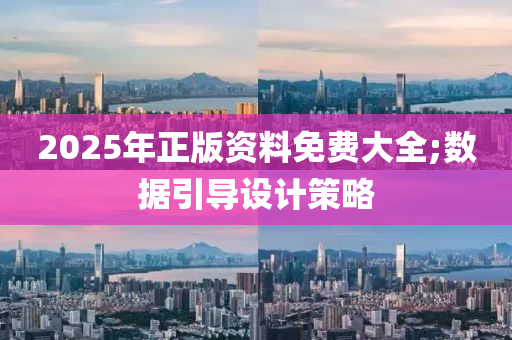 2025年正版資料免費大全;數(shù)據(jù)引導(dǎo)設(shè)計策略