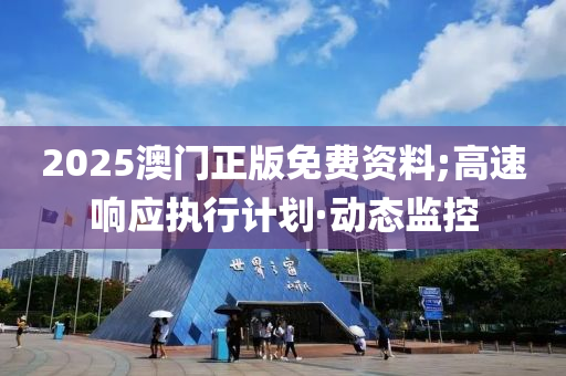 2025澳門正版免費資料;高速響應(yīng)執(zhí)行計劃·動態(tài)監(jiān)控
