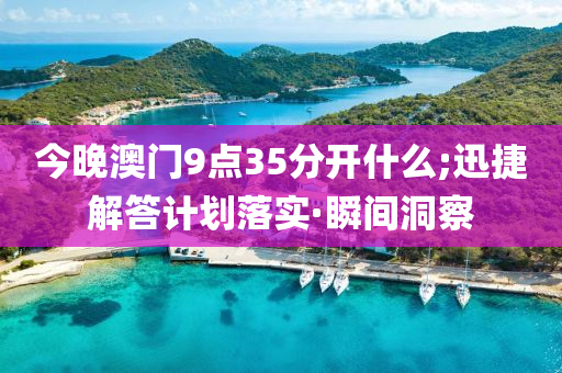 今晚澳門9點35分開什么;迅捷解答計劃落實·瞬間洞察