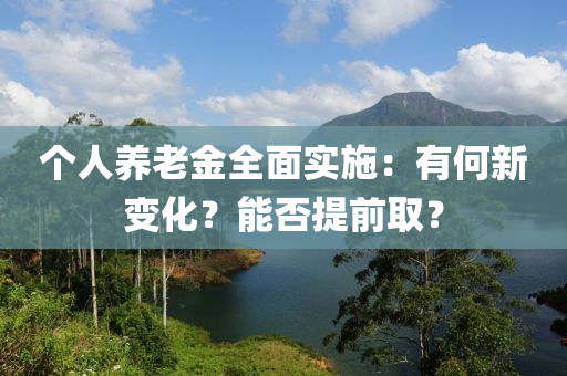 個人養(yǎng)老金全面實施：有何新變化？能否提前??？