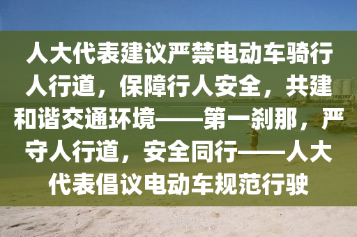人大代表建議嚴禁電動車騎行人行道，保障行人安全，共建和諧交通環(huán)境——第一剎那，嚴守人行道，安全同行——人大代表倡議電動車規(guī)范行駛