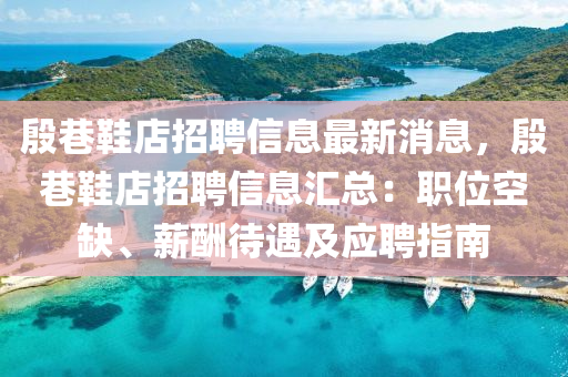 殷巷鞋店招聘信息最新消息，殷巷鞋店招聘信息匯總：職位空缺、薪酬待遇及應(yīng)聘指南
