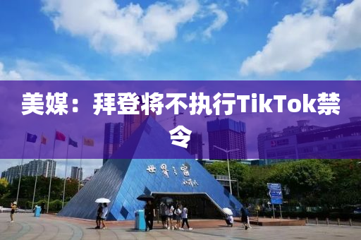 美媒：拜登將不執(zhí)行TikTok禁令